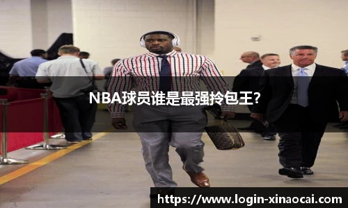 NBA球员谁是最强拎包王？