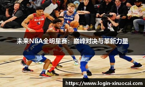 未来NBA全明星赛：巅峰对决与革新力量